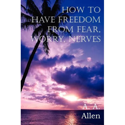 How to Have Freedom from Fear, Worry, Nerves - Paperback