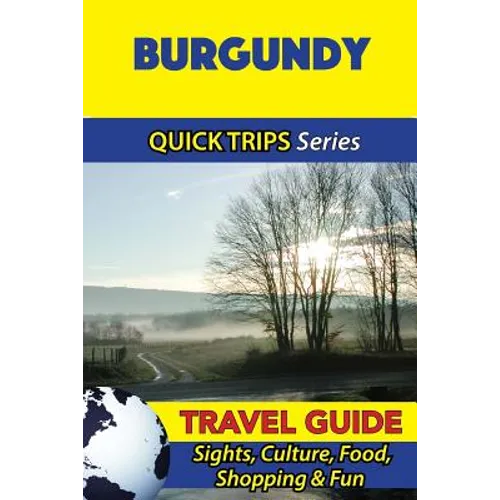 Burgundy Travel Guide (Quick Trips Series): Sights, Culture, Food, Shopping & Fun - Paperback