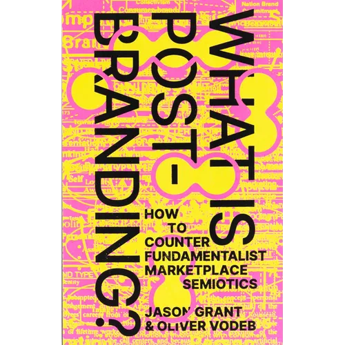 What Is Post-Branding?: How to Counter Fundamentalist Marketplace Semiotics - Paperback