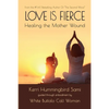 Love Is Fierce: Healing the Mother Wound - Paperback