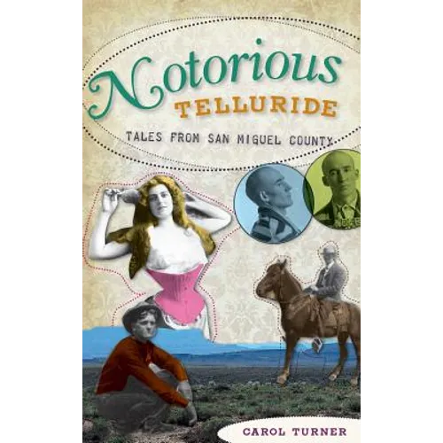 Notorious Telluride: Wicked Tales from San Miguel County - Hardcover