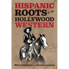 Hispanic Roots of the Hollywood Western - Paperback