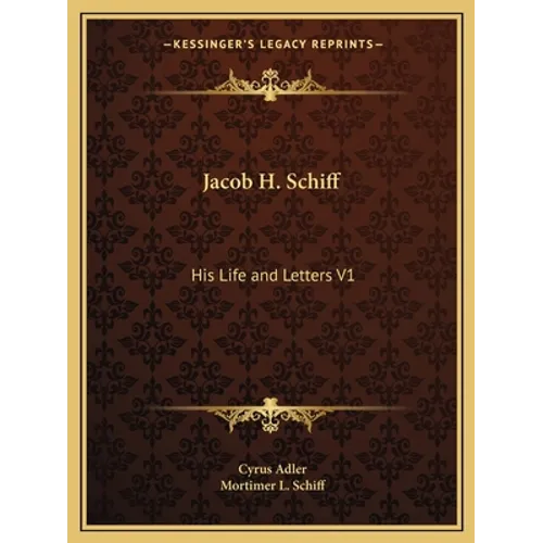 Jacob H. Schiff: His Life and Letters V1 - Paperback