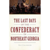 The Last Days of the Confederacy in Northeast Georgia - Hardcover