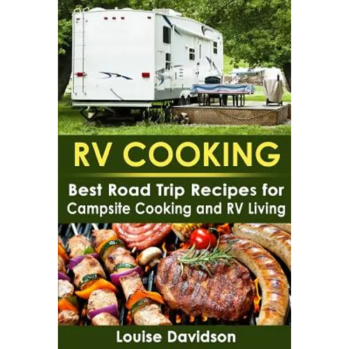 RV Cooking: Best Road Trip Recipes for RV Living and Campsite Cooking - Paperback