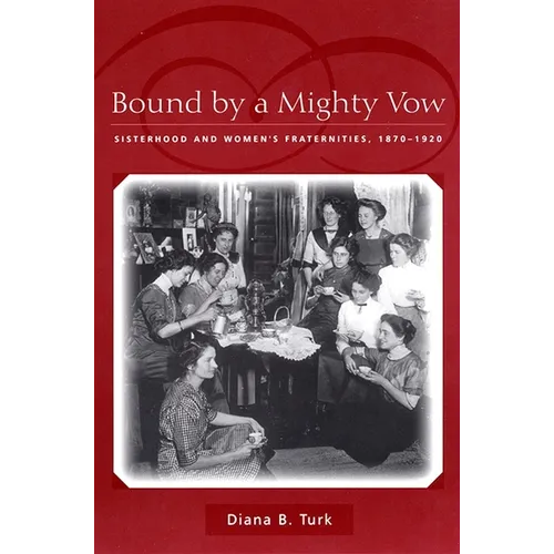 Bound by a Mighty Vow: Sisterhood and Women's Fraternities, 1870-1920 - Paperback