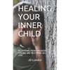 Healing Your Inner Child: Recovering from Childhood Trauma and Restoring Self-Love - Paperback