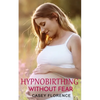 Hypnobirthing Without Fear: Basic Guide to Hypnobirthing, and What to Expect Before and After Childbirth - Paperback
