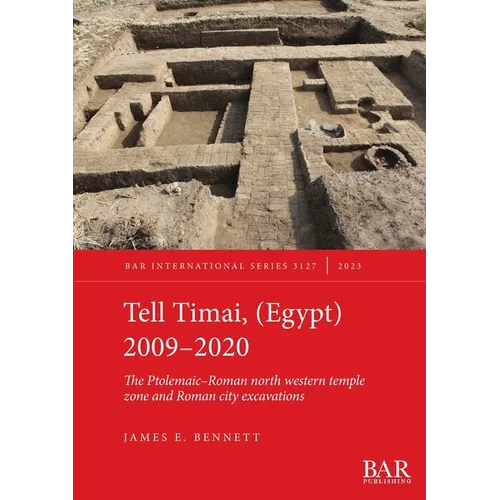 Tell Timai, (Egypt) 2009-2020: The Ptolemaic-Roman north western temple zone and Roman city excavations - Paperback
