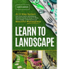 Learn to Landscape: An 8 Step System that Every Home Landscaping Beginner Needs to Know to Make Their Garden a Thriving and Yet Beautiful Masterpiece - Paperback