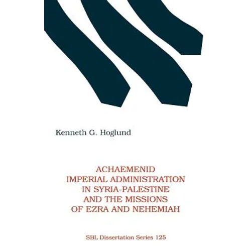 Achaemenid Imperial Administration in Syria-Palestine & the Missions of Ezra & Nehemiah - Paperback