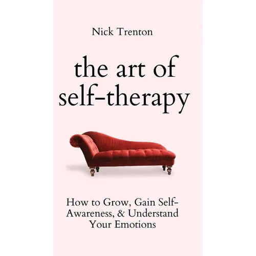 The Art of Self-Therapy: How to Grow, Gain Self-Awareness, and Understand Your Emotions - Hardcover
