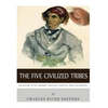 The Five Civilized Tribes: The History of the Cherokee, Chickasaw, Choctaw, Creek, and Seminole - Paperback