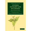 Studies of Plant Life in Canada: Or, Gleanings from Forest, Lake and Plain - Paperback