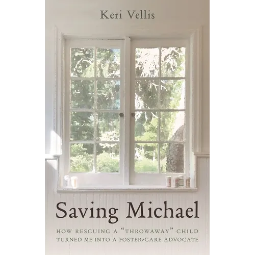 Saving Michael: How Rescuing a Throwaway Child Turned Me Into a Foster-Care Advocate - Hardcover
