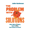The Problem with Solutions: Why Silicon Valley Can't Hack the Future of Food - Paperback