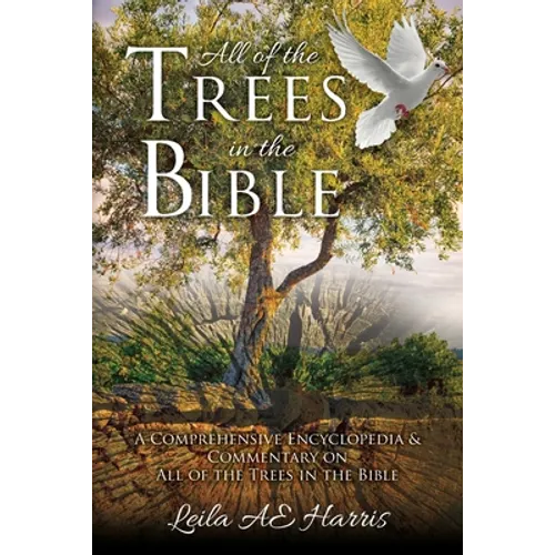 All of the Trees in the Bible: A Comprehensive Encyclopedia & Commentary on All of the Trees in the Bible - Paperback