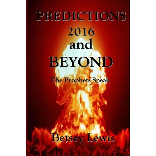 Predictions 2016 and Beyond: The Prophets Speak - Paperback