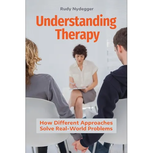 Understanding Therapy: How Different Approaches Solve Real-World Problems - Hardcover