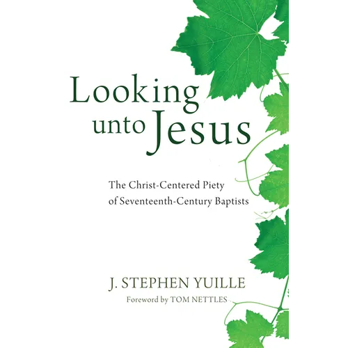 Looking Unto Jesus: The Christ-Centered Piety of Seventeenth-Century Baptists - Hardcover