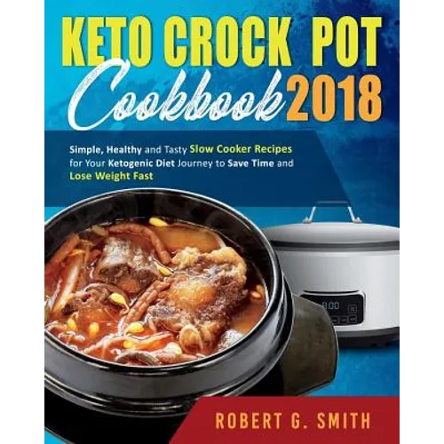 Keto Crock-Pot Cookbook 2018: Simple, Healthy and Tasty Slow Cooker Recipes for Your Ketogenic Diet Journey to Save Time and Lose Weight Fast - Paperback