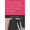 The Ultimate Guide to Print-on-Demand T-Shirts: : Launching a Successful Apparel Business - Paperback