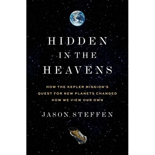 Hidden in the Heavens: How the Kepler Mission's Quest for New Planets Changed How We View Our Own - Hardcover