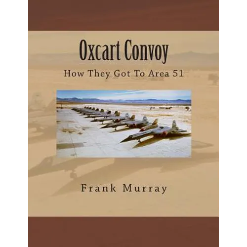 Oxcart Convoy: How They Got To Area 51 - Paperback