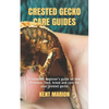Crested Gecko Care Guides: A complete beginner's guide on how to house, feed, breed and care for your crested gecko - Paperback