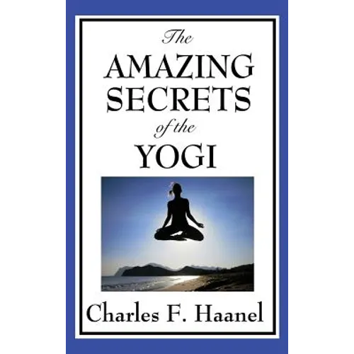 The Amazing Secrets of the Yogi: A Study in Concentration and Mental Discipline - Hardcover