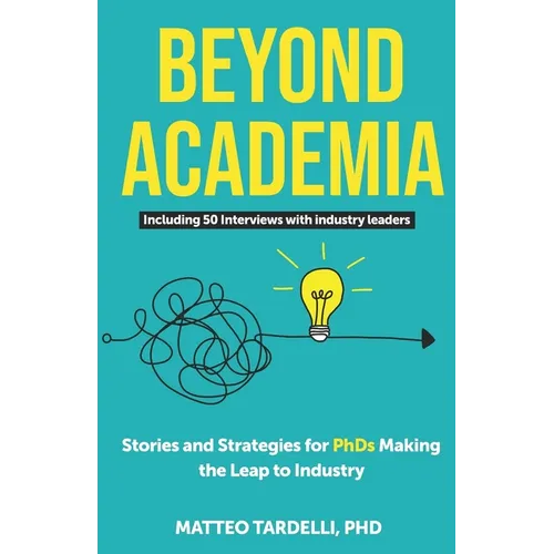 Beyond Academia: Stories and Strategies for PhDs Making the Leap to Industry - Paperback