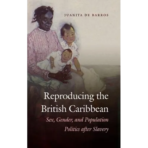 Reproducing the British Caribbean: Sex, Gender, and Population Politics after Slavery - Paperback