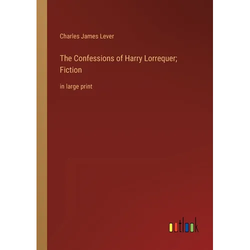 The Confessions of Harry Lorrequer; Fiction: in large print - Paperback
