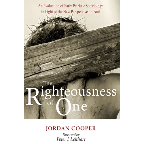 The Righteousness of One: An Evaluation of Early Patristic Soteriology in Light of the New Perspective on Paul - Hardcover