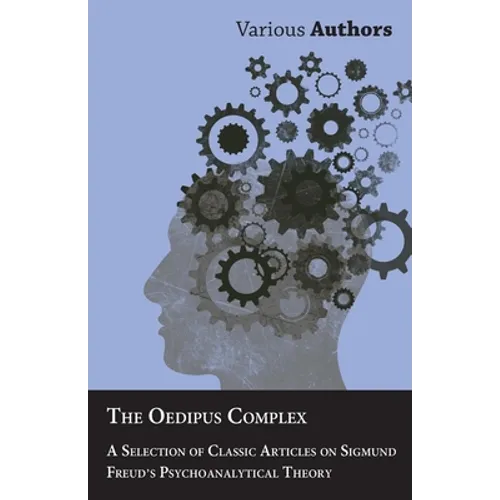 The Oedipus Complex - A Selection of Classic Articles on Sigmund Freud's Psychoanalytical Theory - Paperback