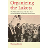 Organizing the Lakota: The Political Economy of the New Deal on the Pine Ridge and Rosebud Reservations - Paperback