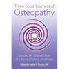 Three Great Teachers of Osteopathy: Lessons We Learned from Drs. Becker, Fulford, and Wales - Paperback