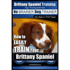 Brittany Spaniel Training Dog Training with the No BRAINER Dog TRAINER We Make it THAT EASY!: How to EASILY TRAIN Your Brittany Spaniel - Paperback