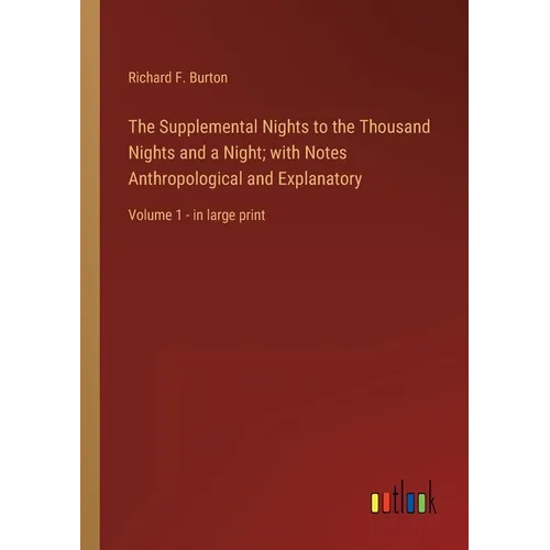The Supplemental Nights to the Thousand Nights and a Night; with Notes Anthropological and Explanatory: Volume 1 - in large print - Paperback