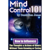 Mind Control 101 - How to Influence the Thoughts and Actions of Others Without Them Knowing or Caring - Paperback