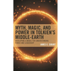 Myth, Magic, and Power in Tolkien's Middle-Earth: Developing a Model for Understanding Power and Leadership - Hardcover