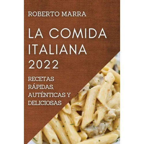 La Comida Italiana 2022: Recetas Rápidas, Auténticas Y Deliciosas - Paperback