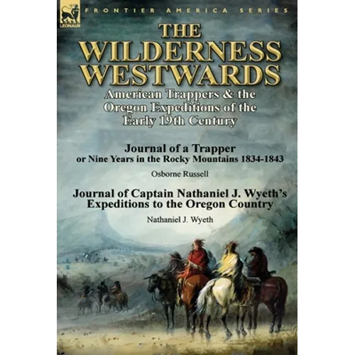 The Wilderness Westwards: American Trappers & the Oregon Expeditions of the Early 19th Century-Journal of a Trapper or Nine Years in the Rocky M - Hardcover