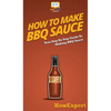 How To Make BBQ Sauce: Your Step By Step Guide To Making BBQ Sauce - Hardcover