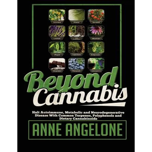 Beyond Cannabis: Halt Autoimmune, Metabolic and Neurodegenerative Disease With Common Terpenes, Polyphenols and Dietary Cannabinoids - Paperback