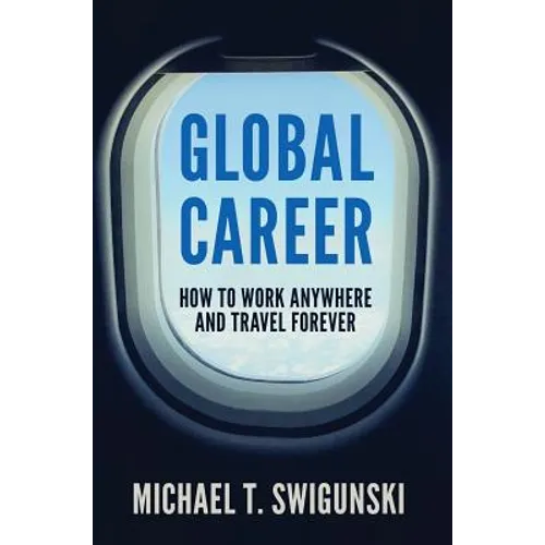 Global Career: How to Work Anywhere and Travel Forever - Hardcover