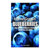 Home Grown Blueberries: The Step-By-Step Handbook to Growing Blueberries from Home - Paperback
