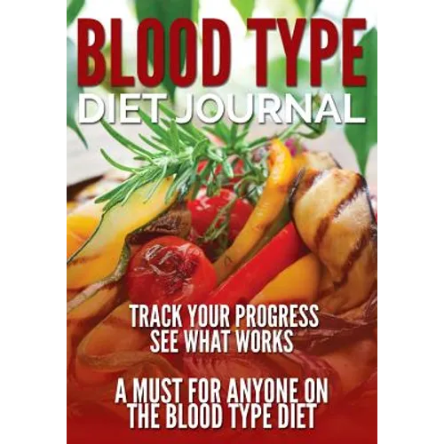 Blood Type Diet Journal: Track Your Progress See What Works: A Must for Anyone on the Blood Type Diet - Paperback