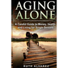 Aging Alone: A Candid Guide to Money, Health and Living for Single Seniors - Paperback