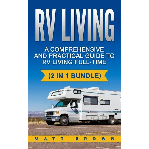 RV Living: A Comprehensive and Practical Guide to RV Living Full-time - Paperback
